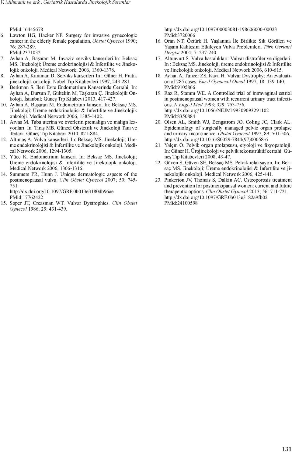 Medical Network; 2006, 1360-1378. 8. Ayhan A, Karaman D. Serviks kanserleri In : Güner H. Pratik jinekolojik onkoloji. Nobel Tıp Kitabevleri 1997, 243-281. 9. Berkman S.