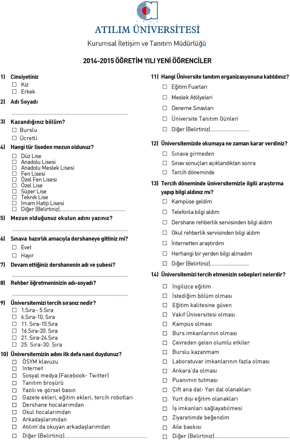 ... 6) Sınava hazırlık amacıyla dershaneye gittiniz mi? Evet Hayır 7) Devam ettiğiniz dershanenin adı ve şubesi?... 8) Rehber öğretmeninizin adı-soyadı?... 9) Üniversitemizi tercih sıranız nedir? 1.