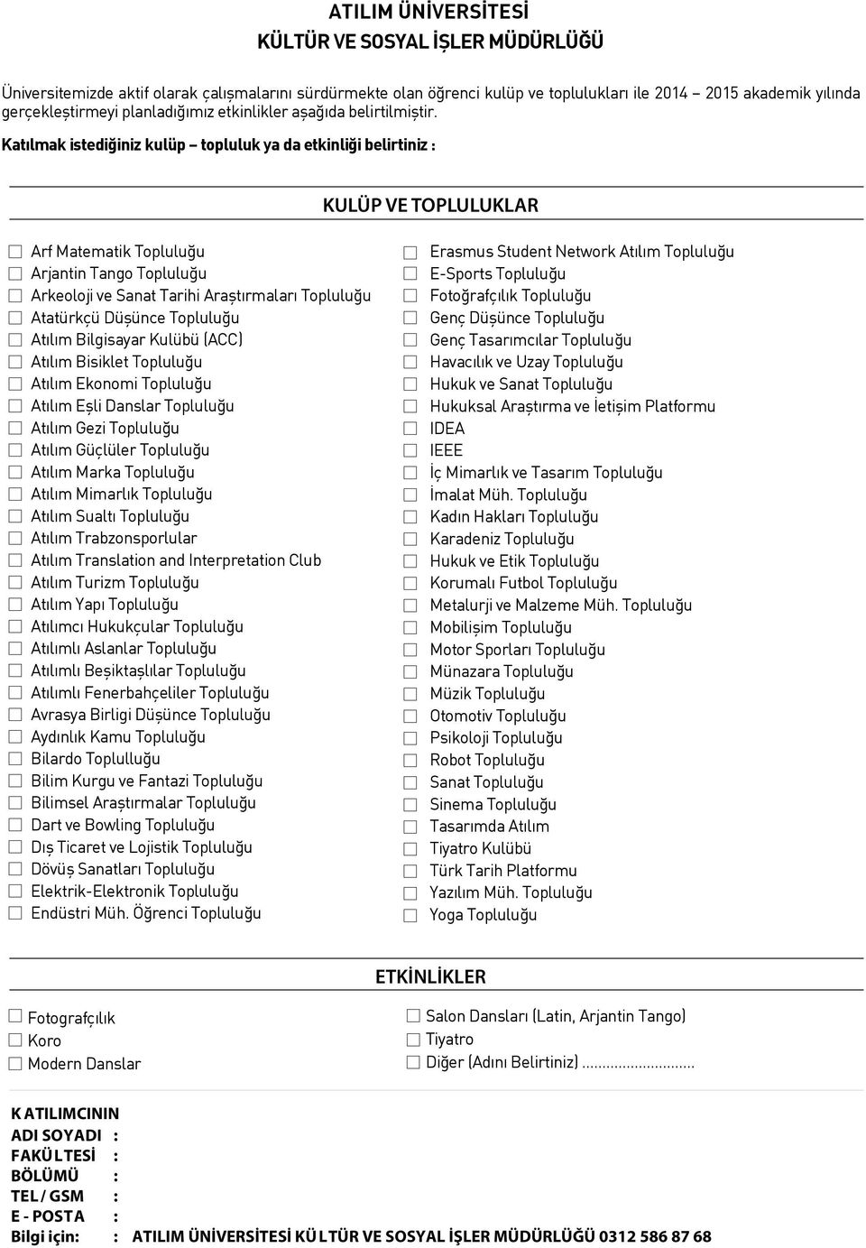 Katılmak istediğiniz kulüp topluluk ya da etkinliği belirtiniz : KULÜP VE TOPLULUKLAR Arf Matematik Topluluğu Arjantin Tango Topluluğu Arkeoloji ve Sanat Tarihi Araştırmaları Topluluğu Atatürkçü