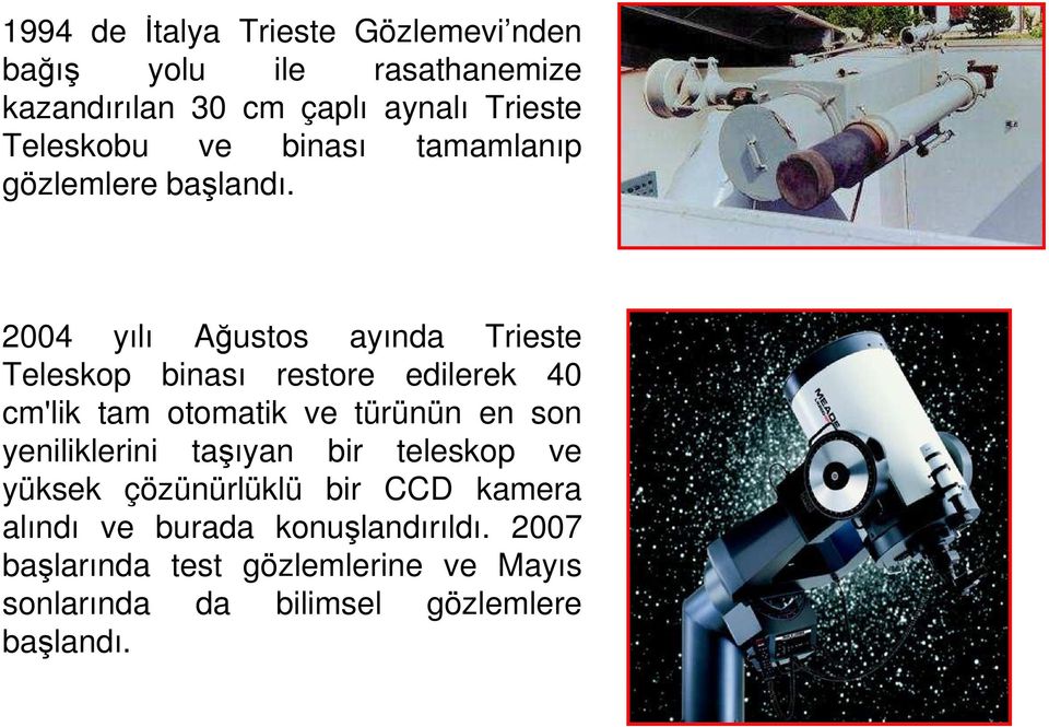 2004 yılı Ağustos ayında Trieste Teleskop binası restore edilerek 40 cm'lik tam otomatik ve türünün en son