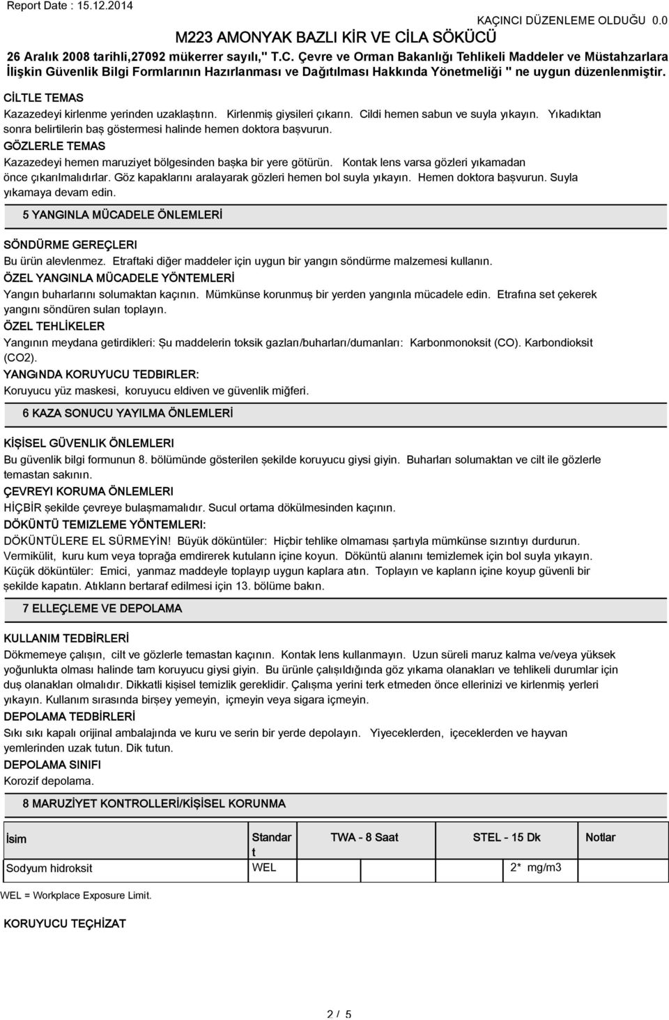 Kontak lens varsa gözleri yıkamadan önce çıkarılmalıdırlar. Göz kapaklarını aralayarak gözleri hemen bol suyla yıkayın. Hemen doktora başvurun. Suyla yıkamaya devam edin.