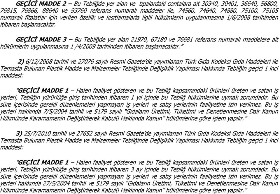 GEÇĐCĐ MADDE 3 Bu Tebliğde yer alan 21970, 67180 ve 76681 referans numaralı maddelere ait hükümlerin uygulanmasına 1 /4/2009 tarihinden itibaren başlanacaktır.