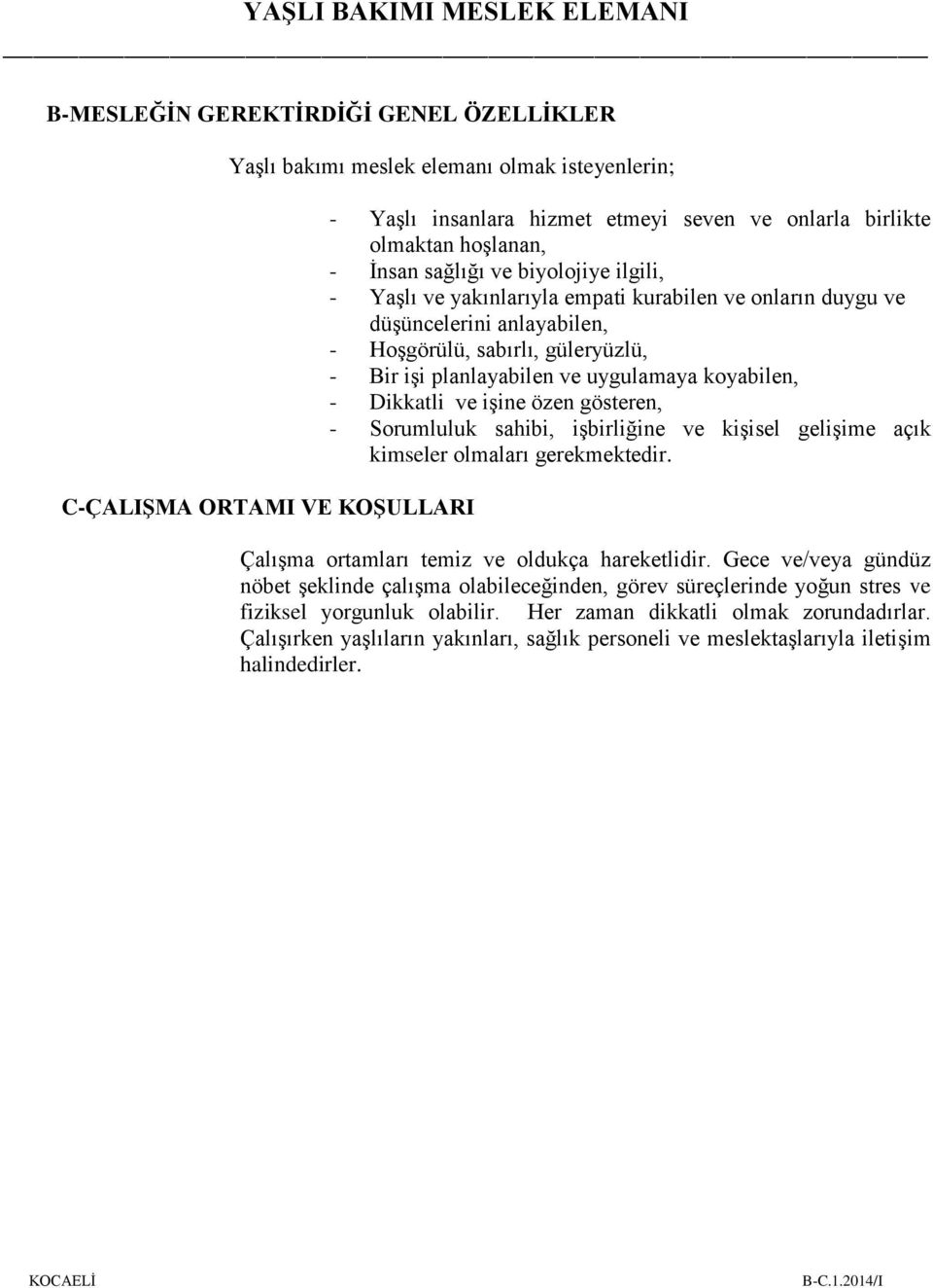 koyabilen, - Dikkatli ve işine özen gösteren, - Sorumluluk sahibi, işbirliğine ve kişisel gelişime açık kimseler olmaları gerekmektedir. Çalışma ortamları temiz ve oldukça hareketlidir.