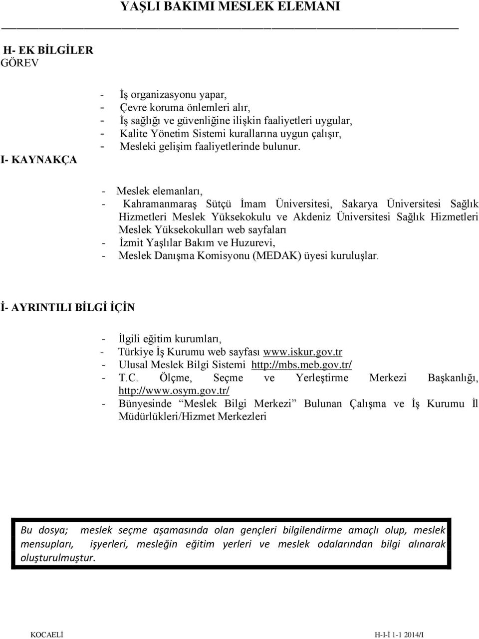 - Meslek elemanları, - Kahramanmaraş Sütçü İmam Üniversitesi, Sakarya Üniversitesi Sağlık Hizmetleri Meslek Yüksekokulu ve Akdeniz Üniversitesi Sağlık Hizmetleri Meslek Yüksekokulları web sayfaları -