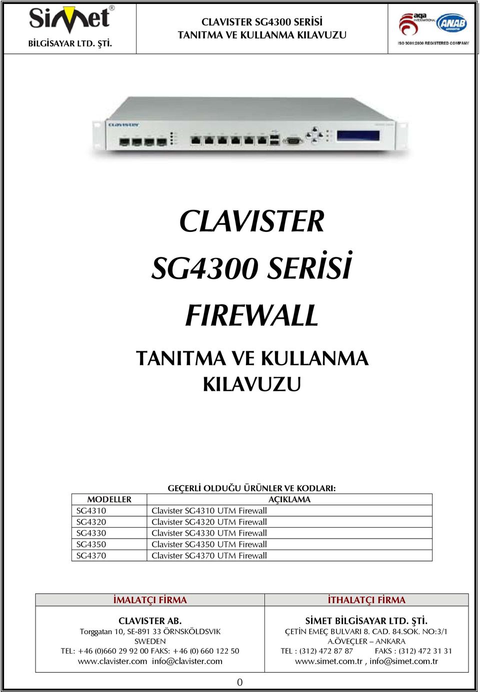 CLAVISTER AB. Torggatan 10, SE-891 33 ÖRNSKÖLDSVIK SWEDEN TEL: +46 (0)660 29 92 00 FAKS: +46 (0) 660 122 50 www.clavister.com info@clavister.