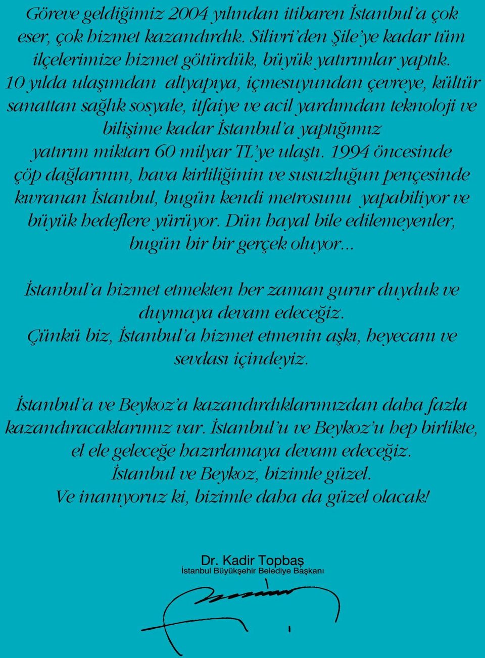 1994 öncesinde çöp dağlarının, hava kirliliğinin ve susuzluğun pençesinde kıvranan İstanbul, bugün kendi metrosunu yapabiliyor ve büyük hedeflere yürüyor.