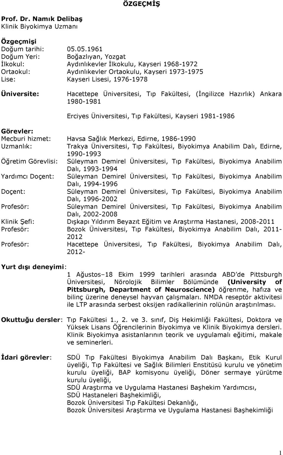 Üniversitesi, Tıp Fakültesi, (İngilizce Hazırlık) Ankara 1980-1981 Erciyes Üniversitesi, Tıp Fakültesi, Kayseri 1981-1986 Görevler: Mecburi hizmet: Havsa Sağlık Merkezi, Edirne, 1986-1990 Uzmanlık: