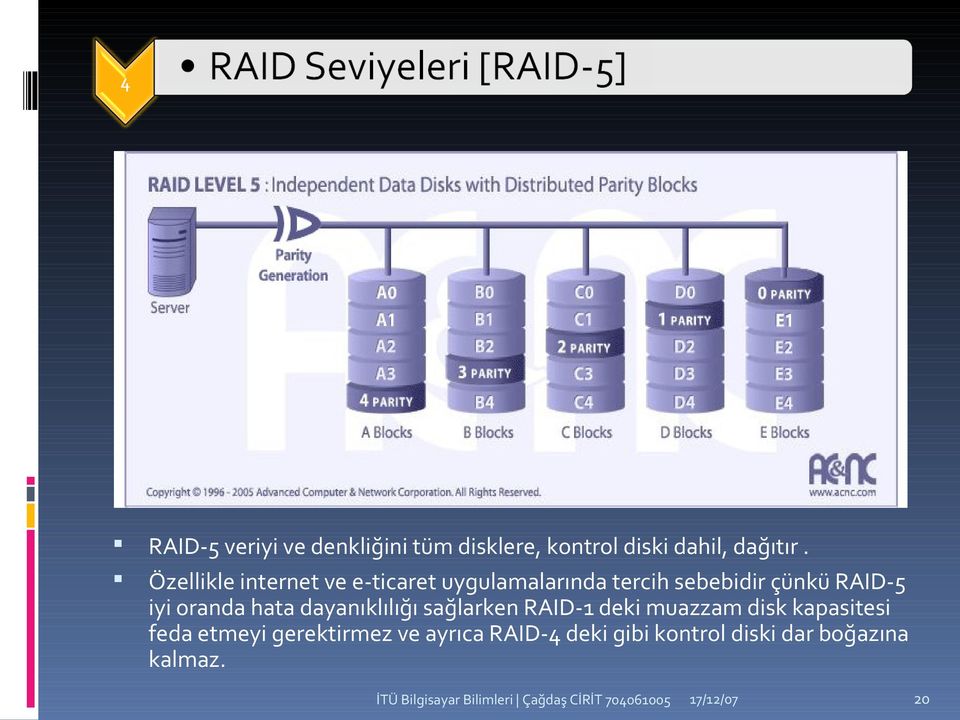 iyi oranda hata dayanıklılığı sağlarken RAID1 deki muazzam disk kapasitesi