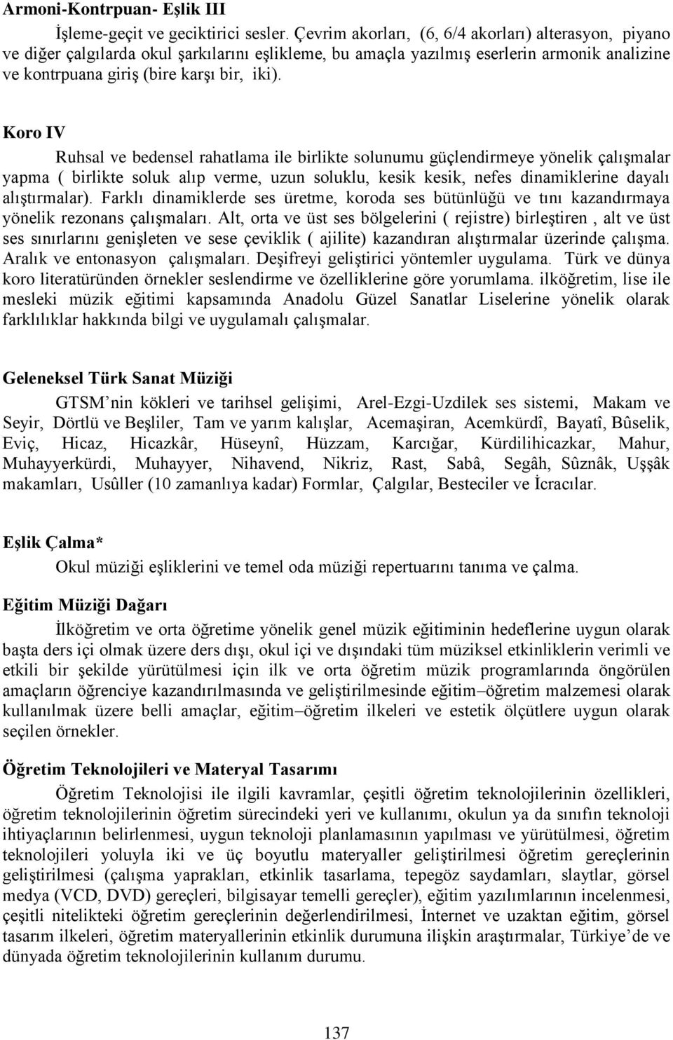 Koro IV Ruhsal ve bedensel rahatlama ile birlikte solunumu güçlendirmeye yönelik çalışmalar yapma ( birlikte soluk alıp verme, uzun soluklu, kesik kesik, nefes dinamiklerine dayalı alıştırmalar).