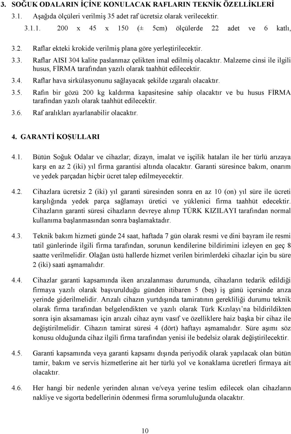 3.4. Raflar hava sirkülasyonunu sağlayacak şekilde ızgaralı 3.5. Rafın bir gözü 200 kg kaldırma kapasitesine sahip olacaktır ve bu husus FİRMA tarafından yazılı olarak taahhüt edilecektir. 3.6.