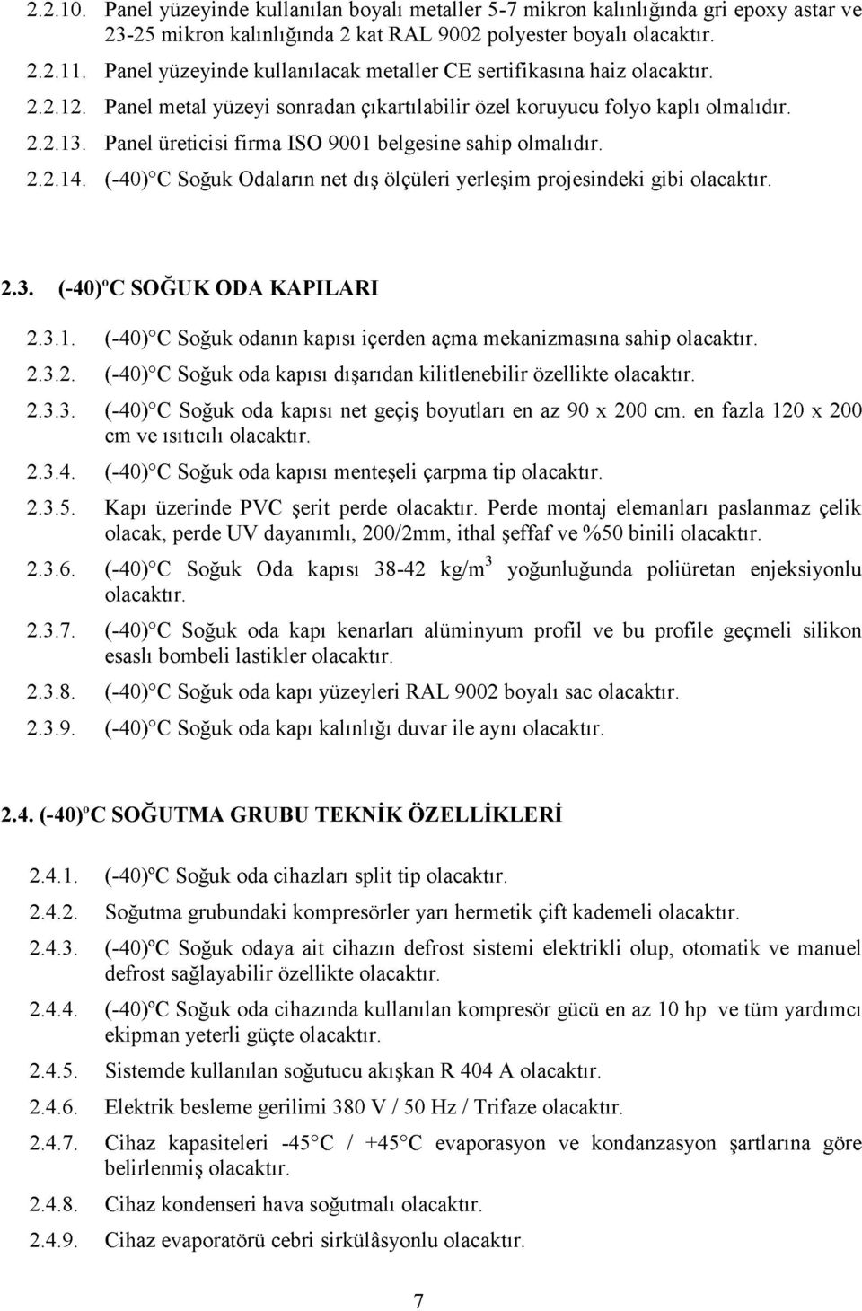 Panel üreticisi firma ISO 9001 belgesine sahip olmalıdır. 2.2.14. (-40) C Soğuk Odaların net dış ölçüleri yerleşim projesindeki gibi 2.3. (-40) C SOĞUK ODA KAPILARI 2.3.1. (-40) C Soğuk odanın kapısı içerden açma mekanizmasına sahip 2.