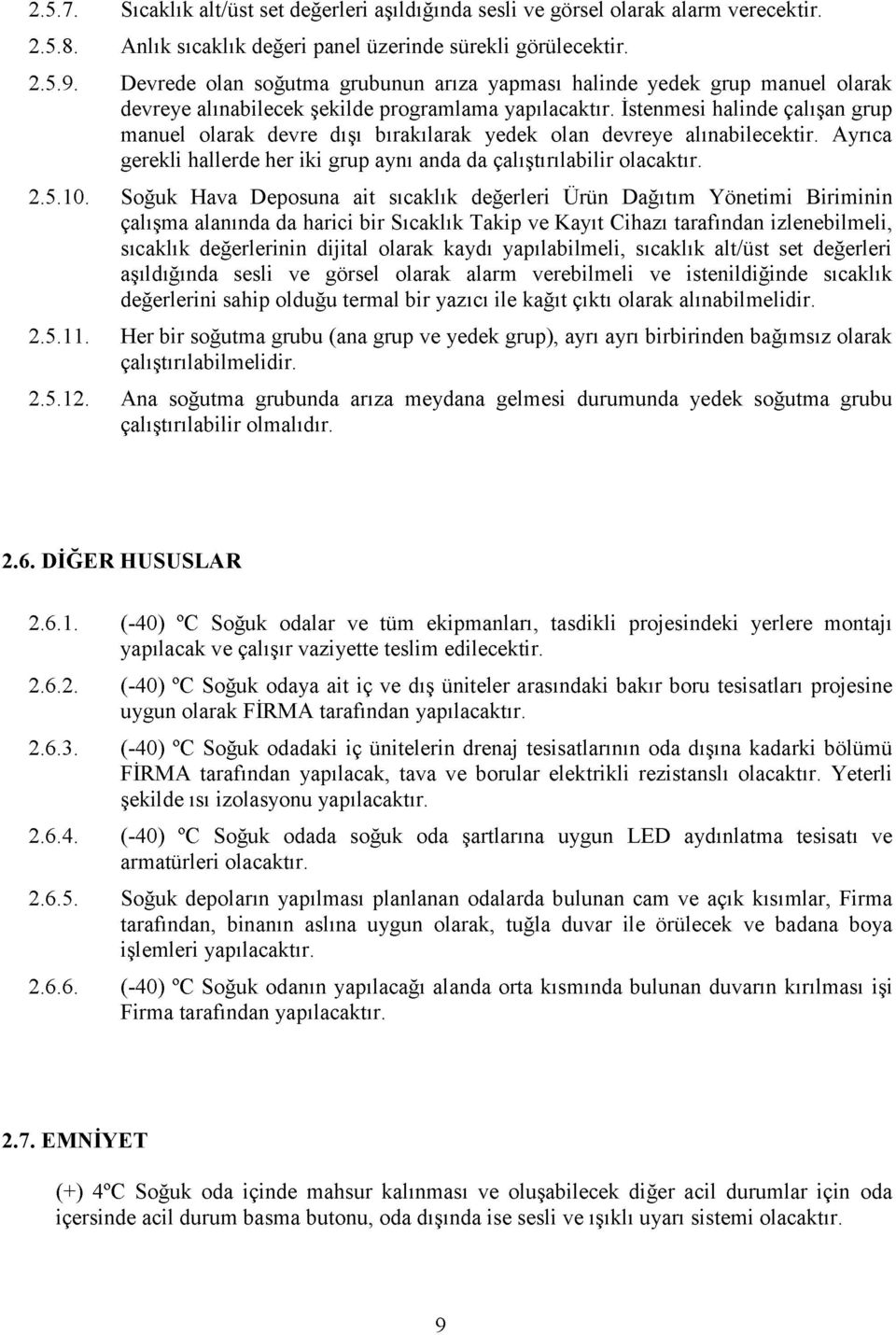 İstenmesi halinde çalışan grup manuel olarak devre dışı bırakılarak yedek olan devreye alınabilecektir. Ayrıca gerekli hallerde her iki grup aynı anda da çalıştırılabilir 2.5.10.