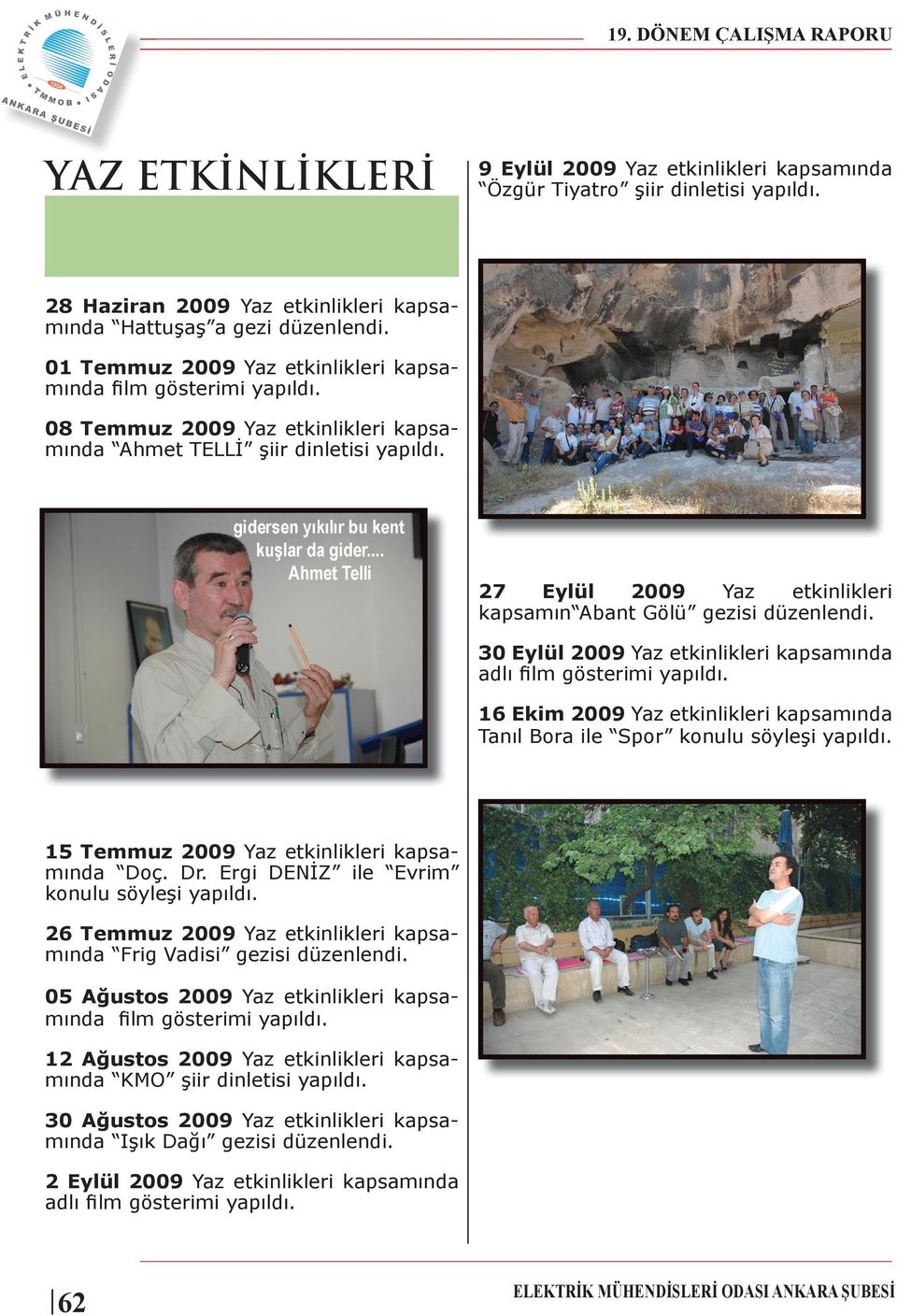 kapsamında adlı ﬁlm gösterimi 16 Ekim 2009 Yaz etkinlikleri kapsamında Tanıl Bora ile Spor konulu söyleşi 15 Temmuz 2009 Yaz etkinlikleri kapsamında Doç. Dr.