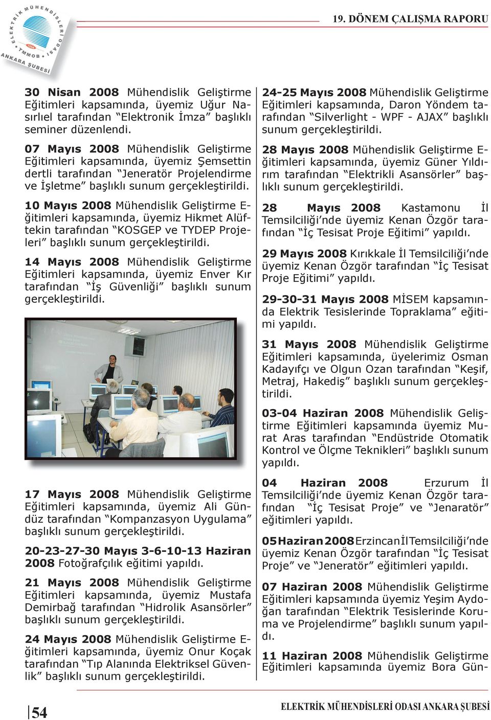 10 Mayıs 2008 Mühendislik Geliştirme E- ğitimleri kapsamında, üyemiz Hikmet Alüftekin tarafından KOSGEP ve TYDEP Projeleri başlıklı sunum gerçekleştirildi.