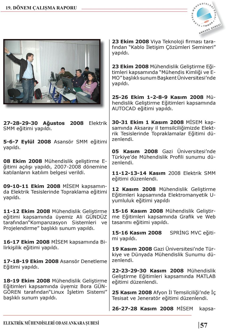 2008 Mühendislik geliştirme E- ğitimi açılışı yapıldı, 2007-2008 dönemine katılanların katılım belgesi verildi.