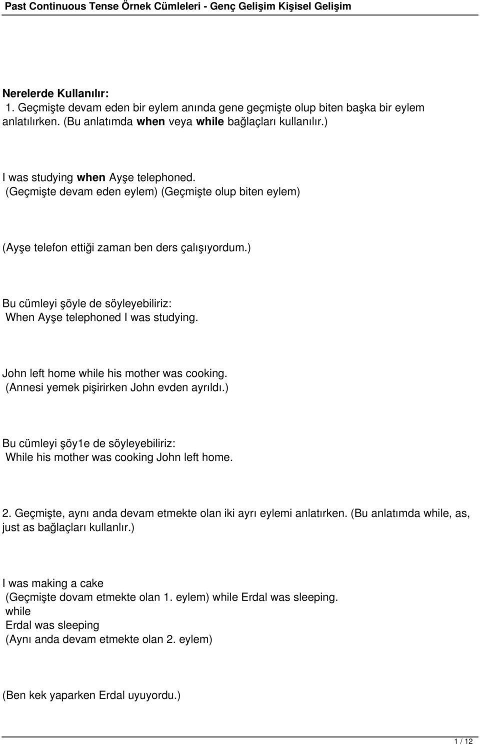 ) Bu cümleyi şöyle de söyleyebiliriz: When Ayşe telephoned I was studying. John left home while his mother was cooking. (Annesi yemek pişirirken John evden ayrıldı.
