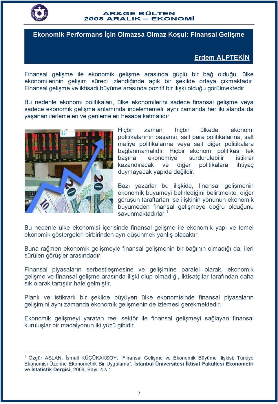 Bu nedenle ekonomi politikaları, ülke ekonomilerini sadece finansal geliģme veya sadece ekonomik geliģme anlamında incelememeli, aynı zamanda her iki alanda da yaģanan ilerlemeleri ve gerilemeleri