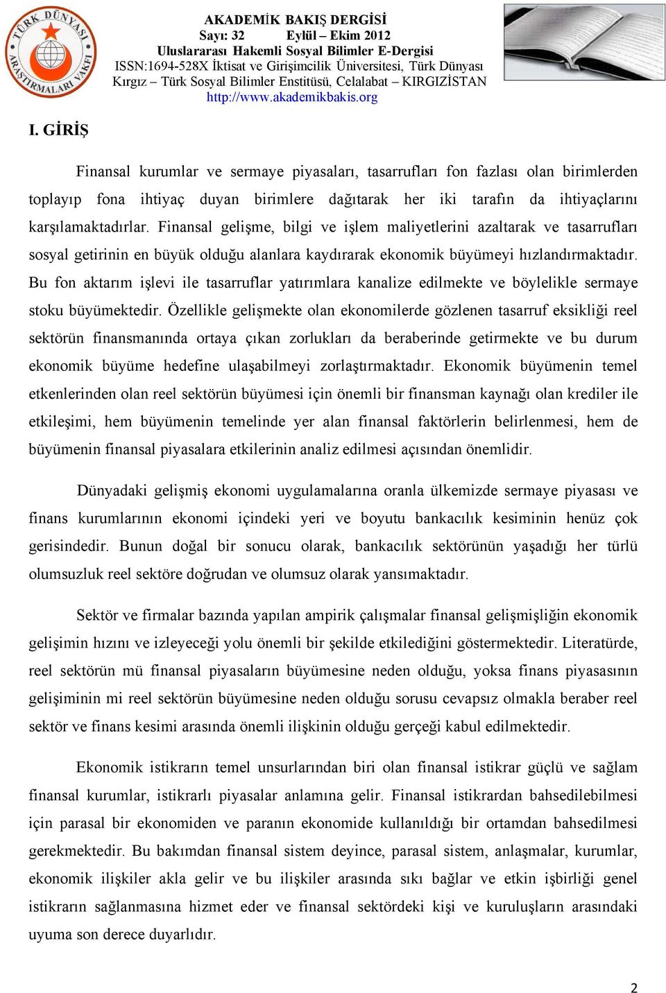 Bu fon aktarım işlevi ile tasarruflar yatırımlara kanalize edilmekte ve böylelikle sermaye stoku büyümektedir.