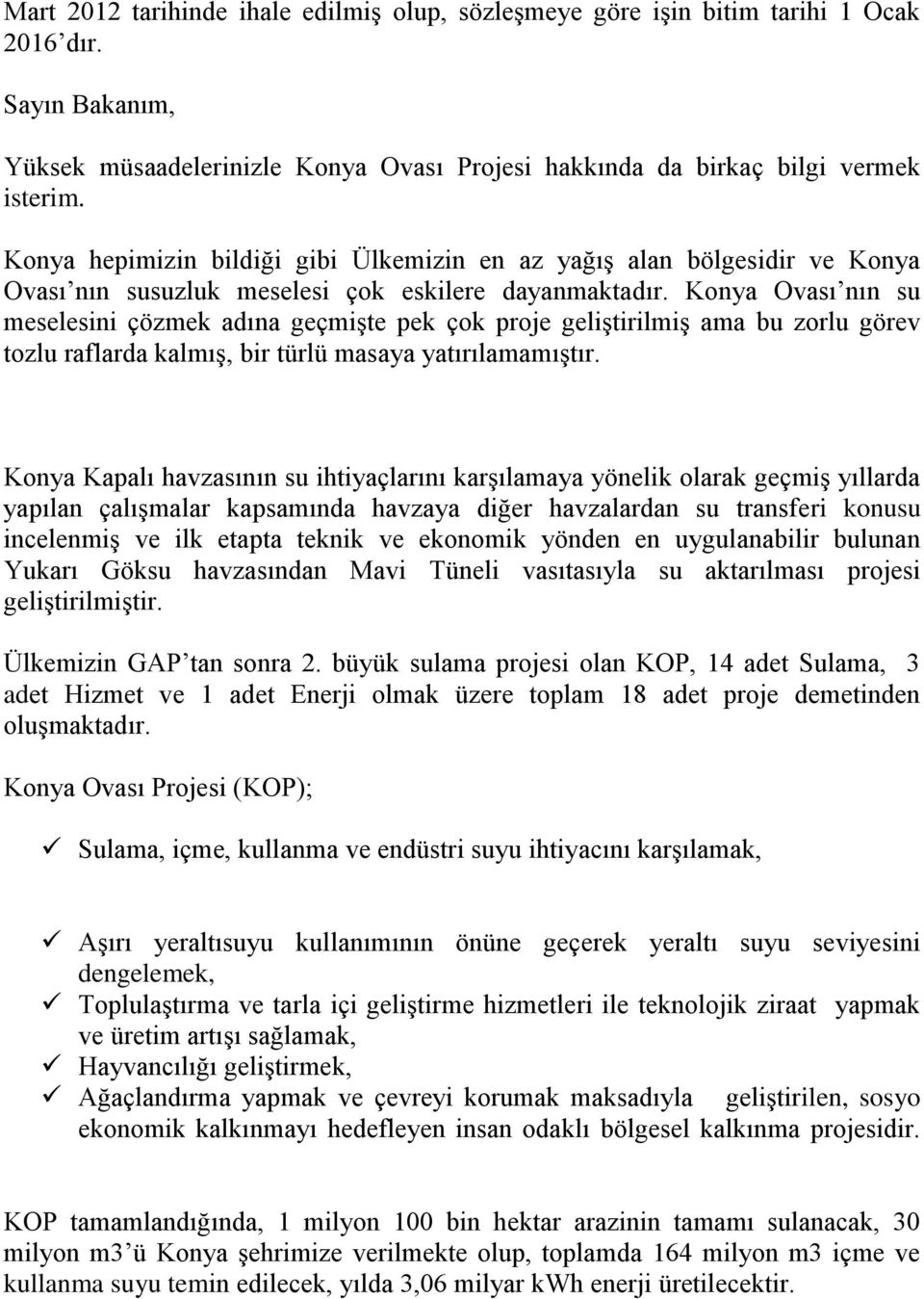 Konya Ovası nın su meselesini çözmek adına geçmişte pek çok proje geliştirilmiş ama bu zorlu görev tozlu raflarda kalmış, bir türlü masaya yatırılamamıştır.