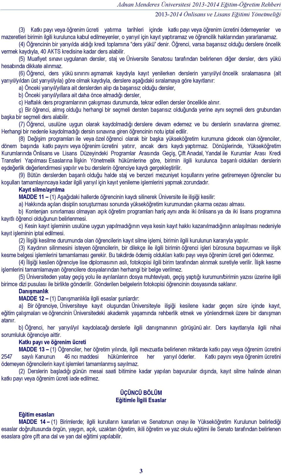 Öğrenci, varsa başarısız olduğu derslere öncelik vermek kaydıyla, 40 AKTS kredisine kadar ders alabilir.