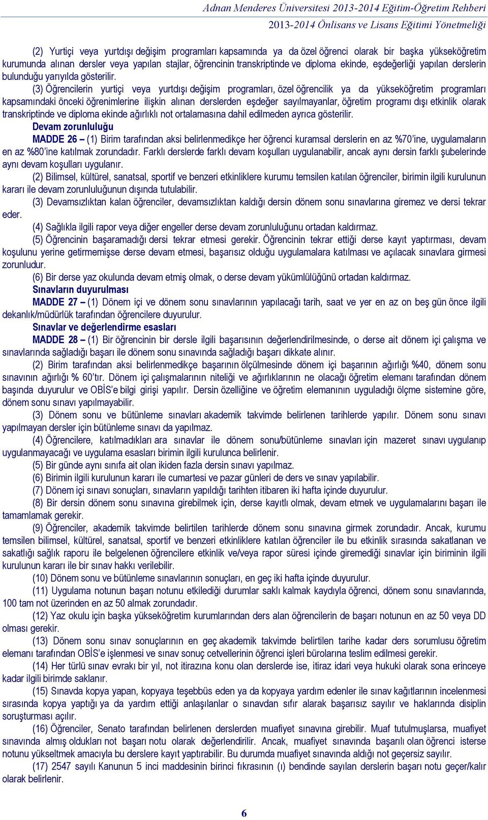 (3) Öğrencilerin yurtiçi veya yurtdışı değişim programları, özel öğrencilik ya da yükseköğretim programları kapsamındaki önceki öğrenimlerine ilişkin alınan derslerden eşdeğer sayılmayanlar, öğretim