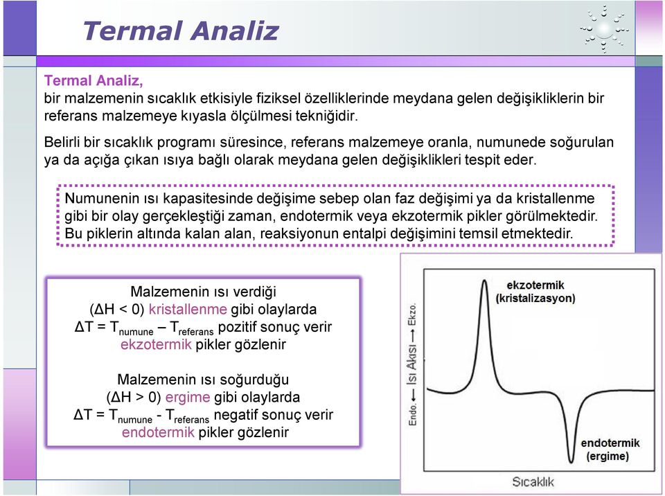 Numunenin ısı kapasitesinde değişime sebep olan faz değişimi ya da kristallenme gibi bir olay gerçekleştiği zaman, endotermik veya ekzotermik pikler görülmektedir.