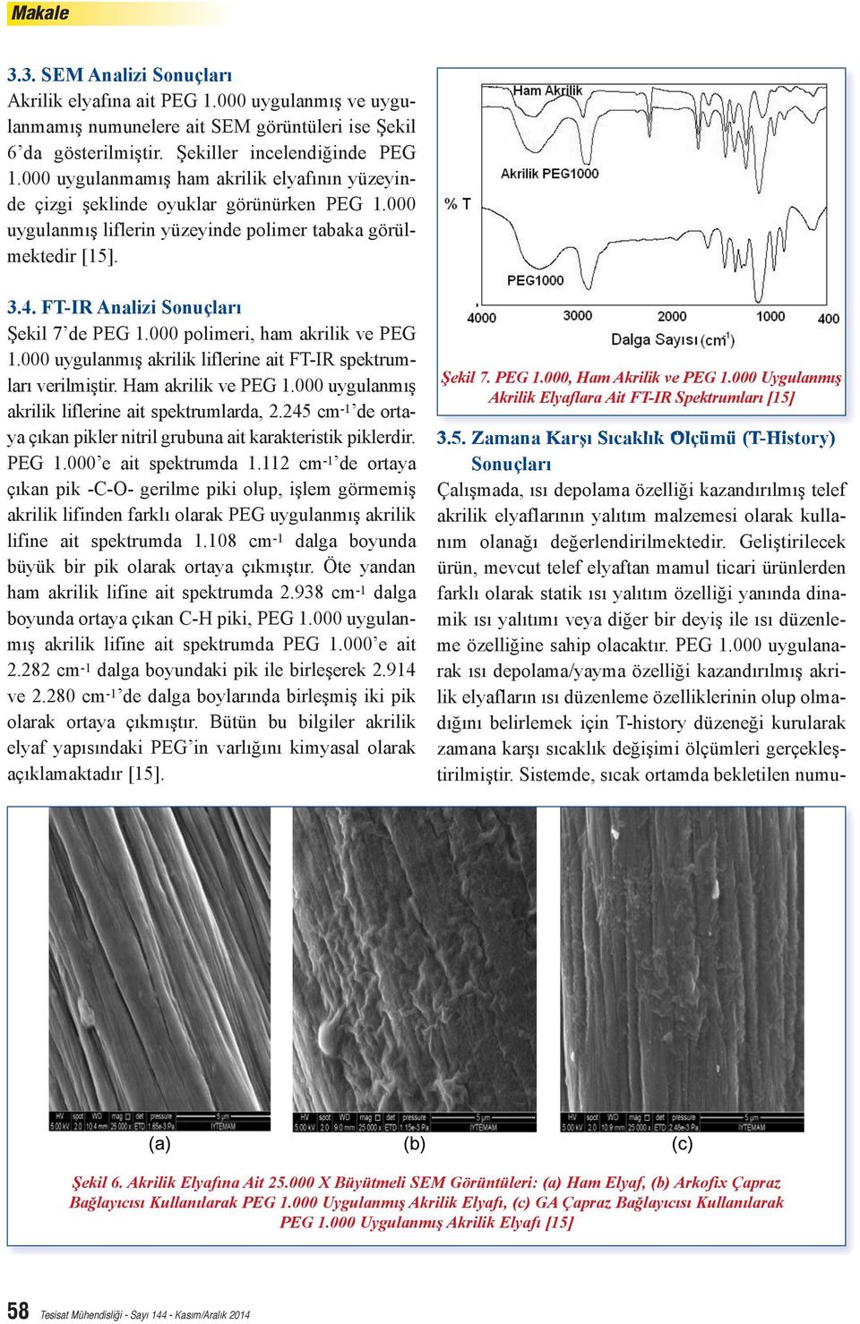 FT-IR Analizi Sonuçları Şekil 7 de PEG 1.000 polimeri, ham akrilik ve PEG 1.000 uygulanmış akrilik liflerine ait FT-IR spektrumları verilmiştir. Ham akrilik ve PEG 1.