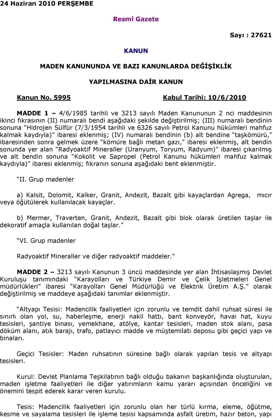 sonuna Hidrojen Sülfür (7/3/1954 tarihli ve 6326 sayılı Petrol Kanunu hükümleri mahfuz kalmak kaydıyla) ibaresi eklenmiş; (IV) numaralı bendinin (b) alt bendine taşkömürü, ibaresinden sonra gelmek