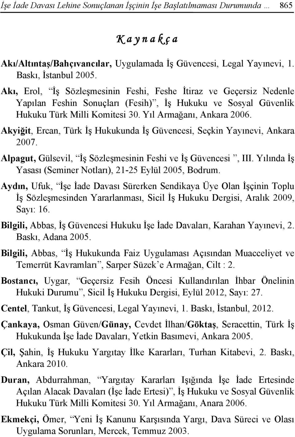 Akyiğit, Ercan, Türk İş Hukukunda İş Güvencesi, Seçkin Yayınevi, Ankara 2007. Alpagut, Gülsevil, İş Sözleşmesinin Feshi ve İş Güvencesi, III.