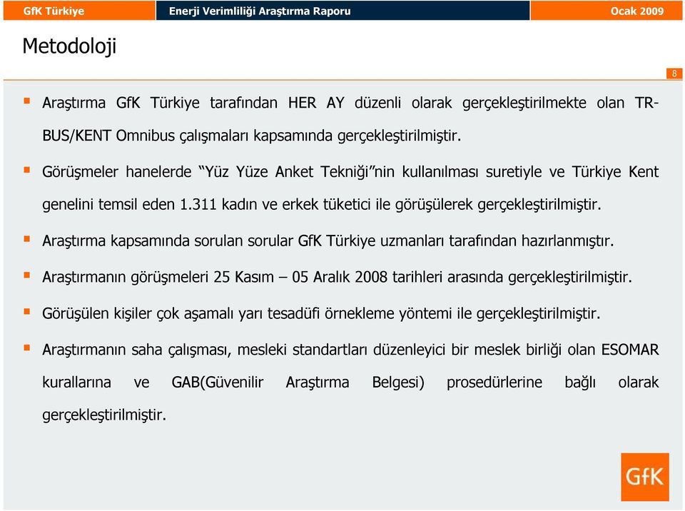 Araştırma kapsamında sorulan sorular GfK Türkiye uzmanları tarafından hazırlanmıştır. Araştırmanın görüşmeleri 25 Kasım 05 Aralık 2008 tarihleri arasında gerçekleştirilmiştir.