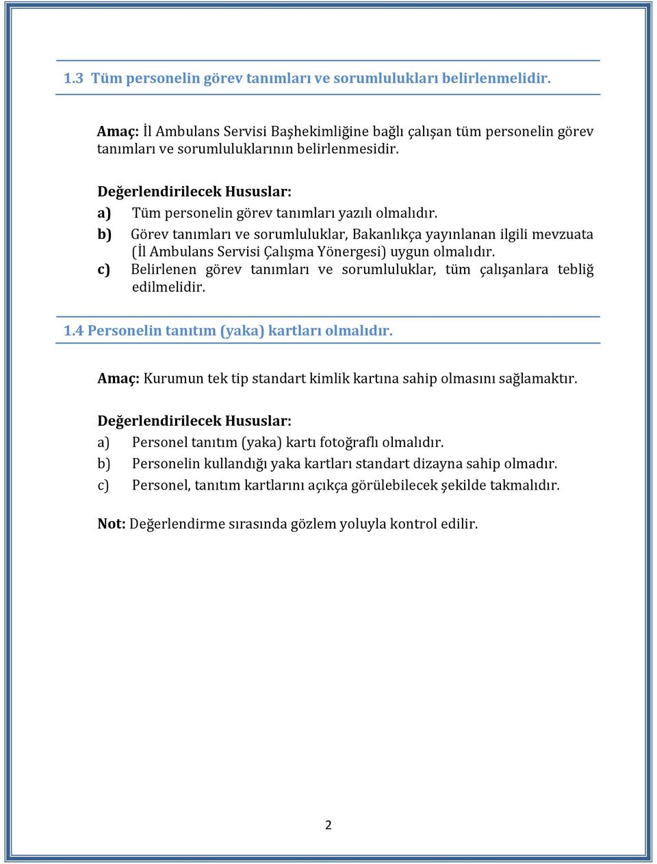 c) Belirlenen görev tanımları ve sorumluluklar, tüm çalışanlara tebliğ edilmelidir. 1.4 Personelin tanıtım (yaka) kartları olmalıdır.