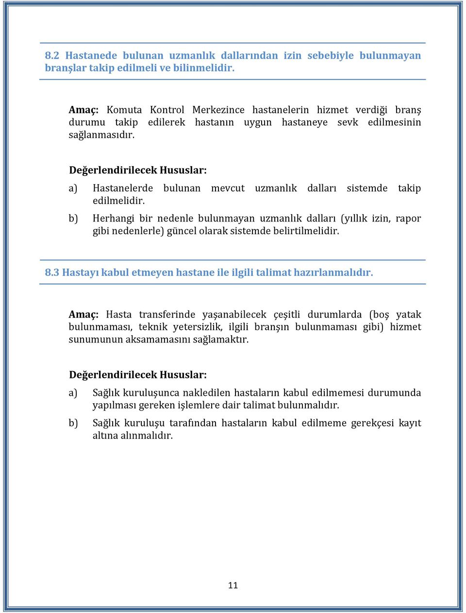 a) Hastanelerde bulunan mevcut uzmanlık dalları sistemde takip edilmelidir.