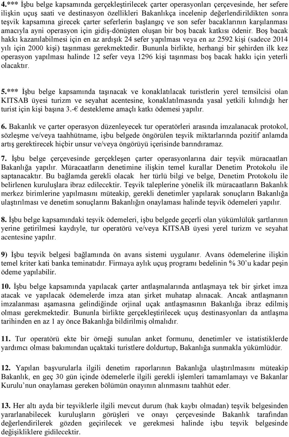 Boş bacak hakkı kazanılabilmesi için en az ardışık 24 sefer yapılması veya en az 2592 kişi (sadece 2014 yılı için 2000 kişi) taşınması gerekmektedir.