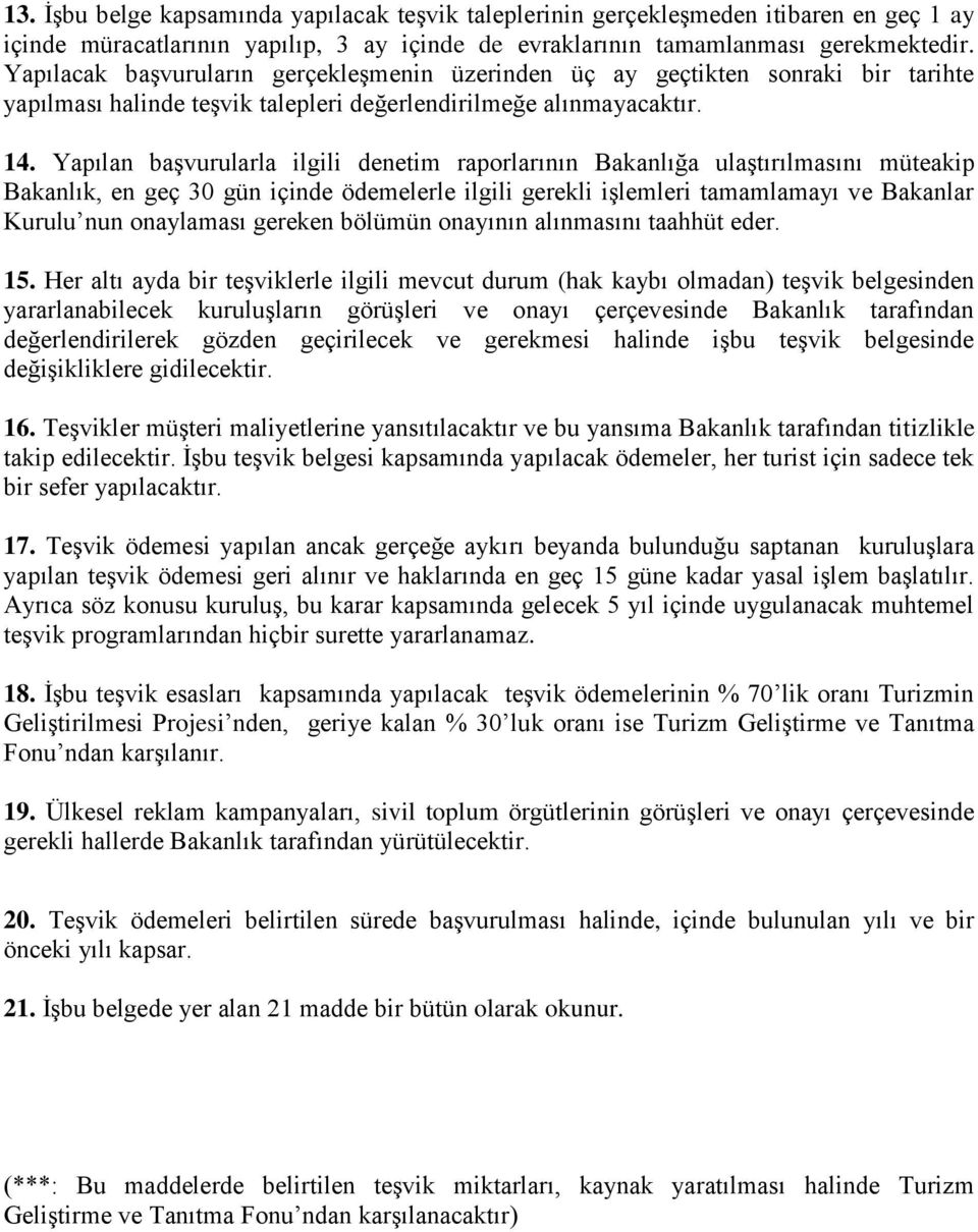 Yapılan başvurularla ilgili denetim raporlarının Bakanlığa ulaştırılmasını müteakip Bakanlık, en geç 30 gün içinde ödemelerle ilgili gerekli işlemleri tamamlamayı ve Bakanlar Kurulu nun onaylaması