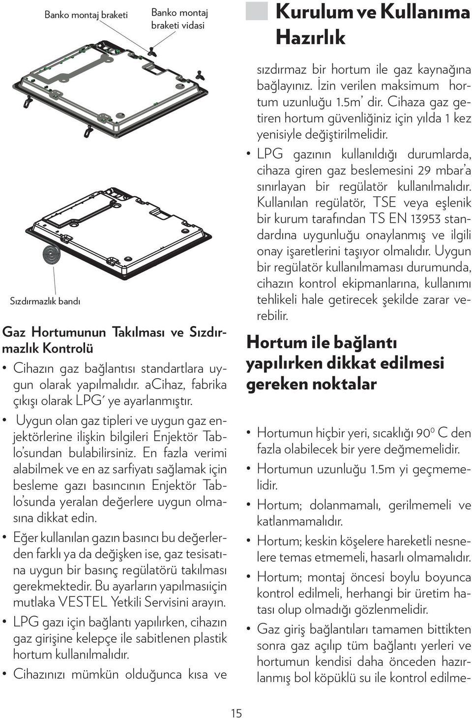 En fazla verimi alabilmek ve en az sarfiyatı sağlamak için besleme gazı basıncının Enjektör Tablo sunda yeralan değerlere uygun olmasına dikkat edin.