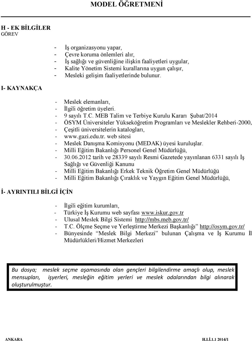 MEB Talim ve Terbiye Kurulu Kararı Şubat/2014 - ÖSYM Üniversiteler Yükseköğretim Programları ve Meslekler Rehberi-2000, - Çeşitli üniversitelerin katalogları, - www.gazi.edu.tr.