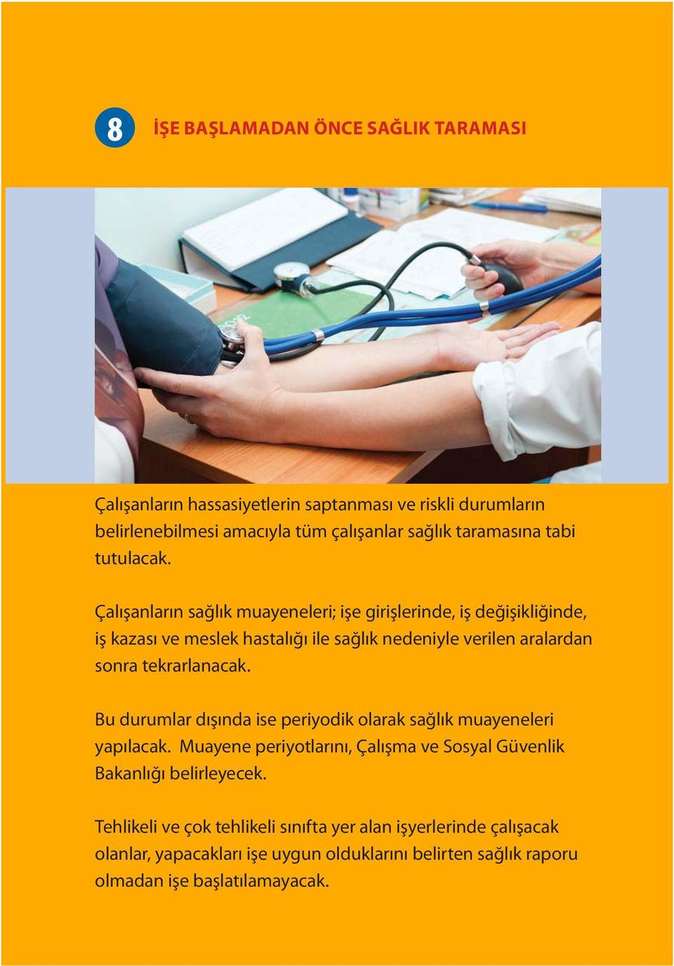 Çalışanların sağlık muayeneleri; işe girişlerinde, iş değişikliğinde, iş kazası ve meslek hastalığı ile sağlık nedeniyle verilen aralardan sonra tekrarlanacak.