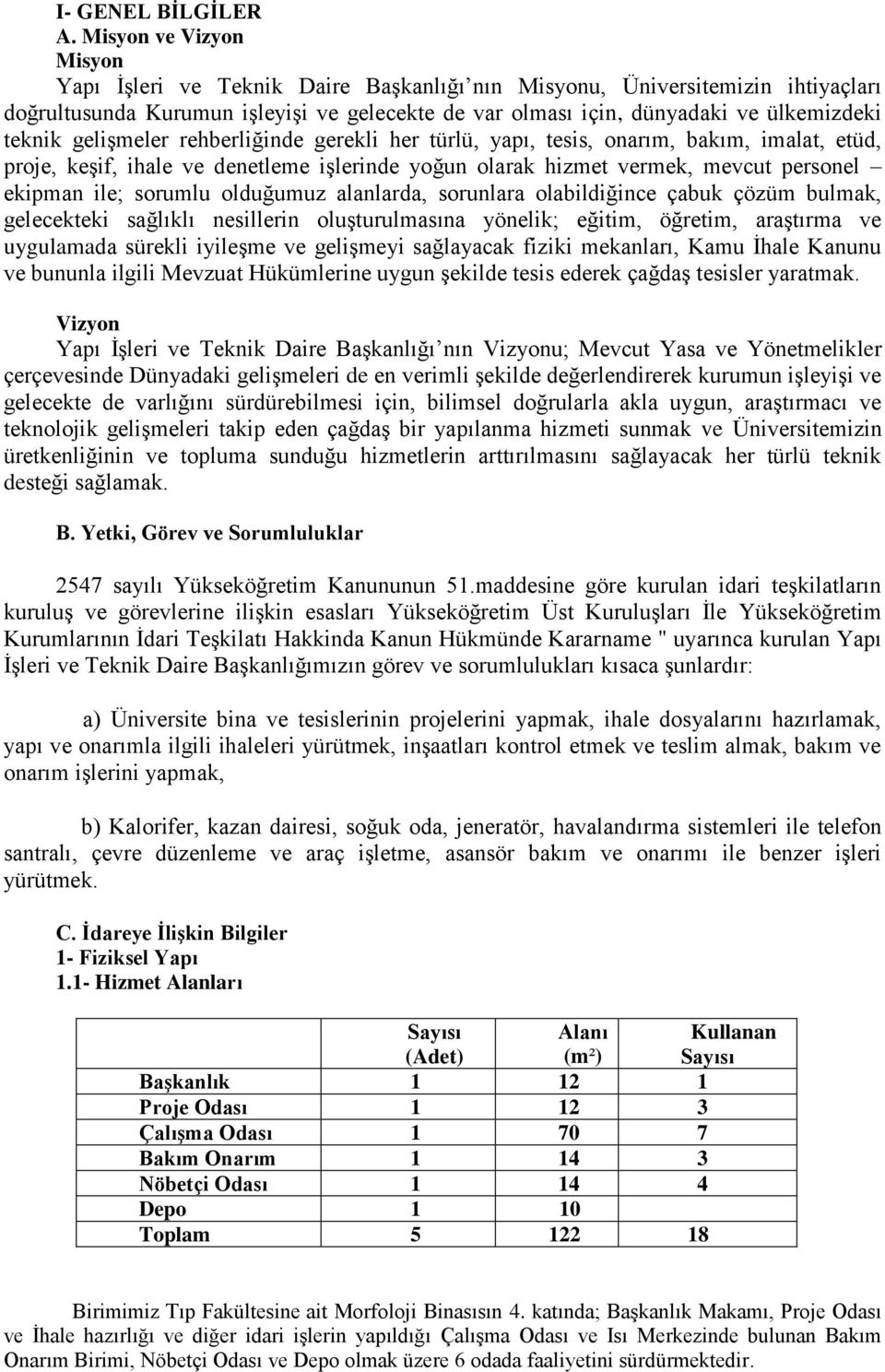 gelişmeler rehberliğinde gerekli her türlü, yapı, tesis, onarım, bakım, imalat, etüd, proje, keşif, ihale ve denetleme işlerinde yoğun olarak hizmet vermek, mevcut personel ekipman ile; sorumlu