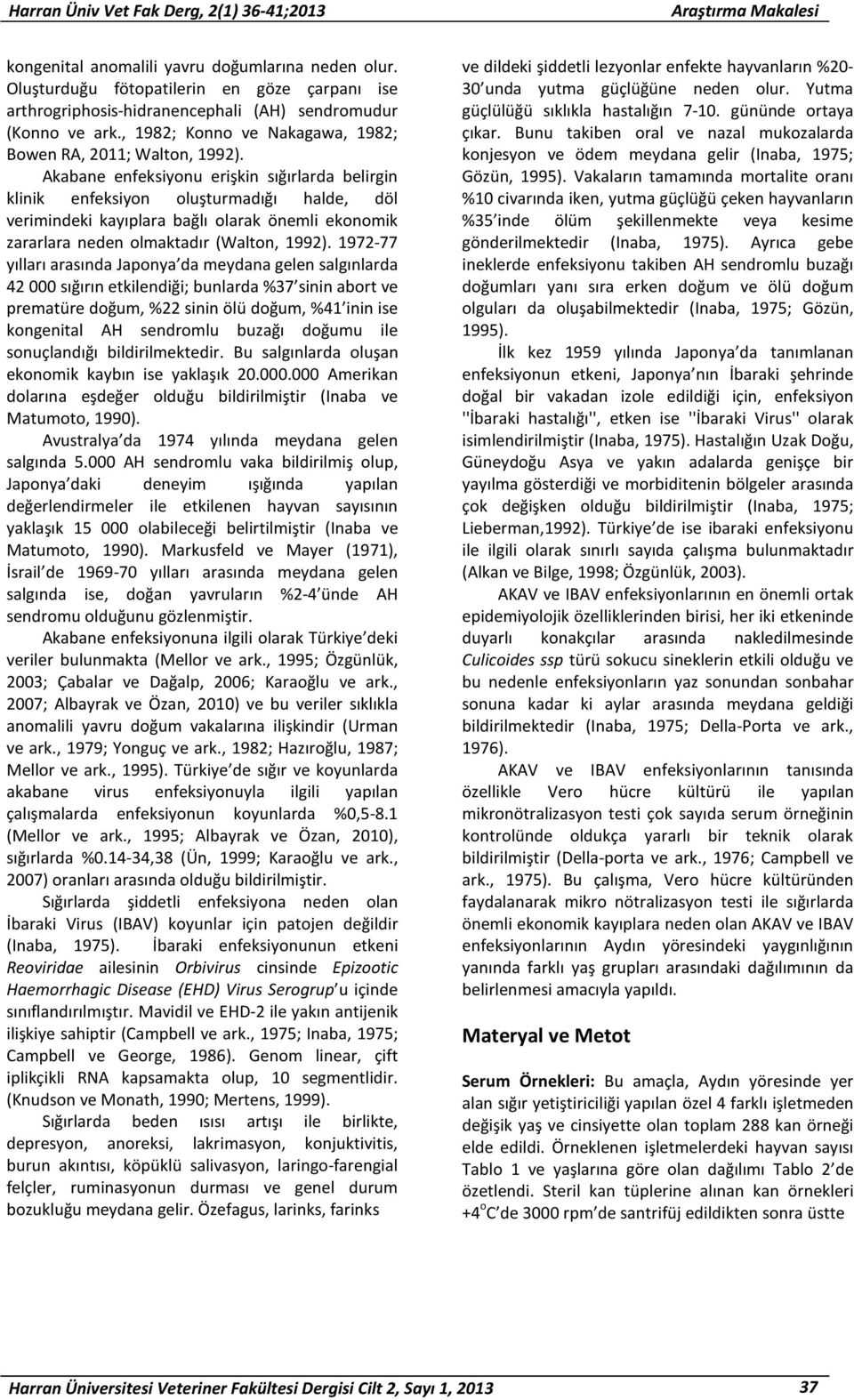 Akabane enfeksiyonu erişkin sığırlarda belirgin klinik enfeksiyon oluşturmadığı halde, döl verimindeki kayıplara bağlı olarak önemli ekonomik zararlara neden olmaktadır (Walton, 1992).