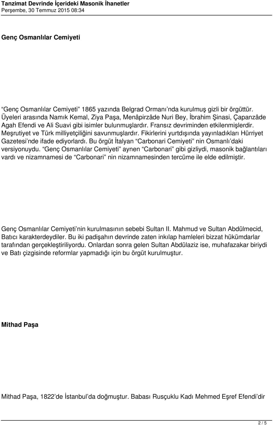 Meşrutiyet ve Türk milliyetçiliğini savunmuşlardır. Fikirlerini yurtdışında yayınladıkları Hürriyet Gazetesi nde ifade ediyorlardı. Bu örgüt İtalyan Carbonari Cemiyeti nin Osmanlı daki versiyonuydu.