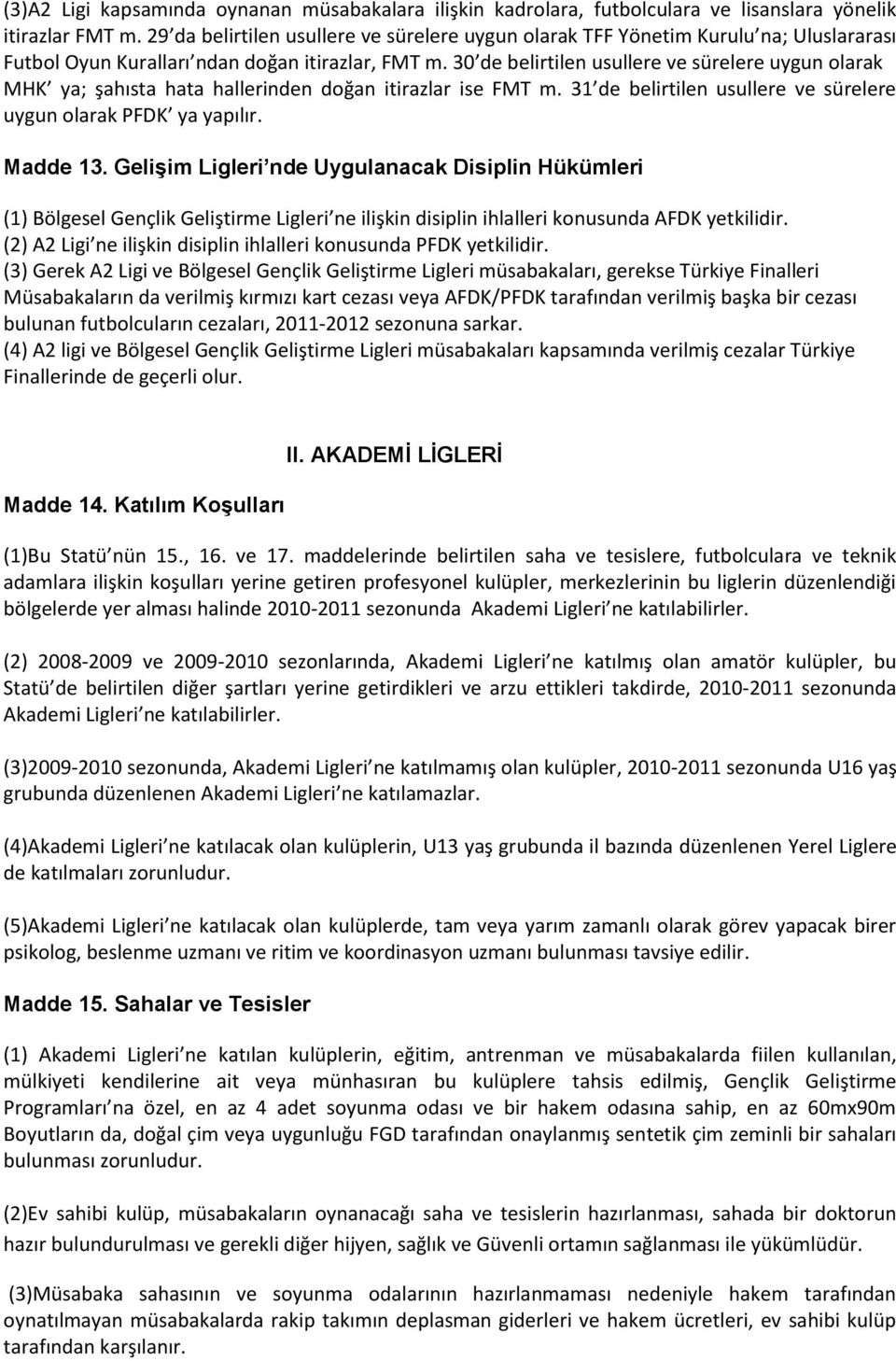 30 de belirtilen usullere ve sürelere uygun olarak MHK ya; şahısta hata hallerinden doğan itirazlar ise FMT m. 31 de belirtilen usullere ve sürelere uygun olarak PFDK ya yapılır. Madde 13.