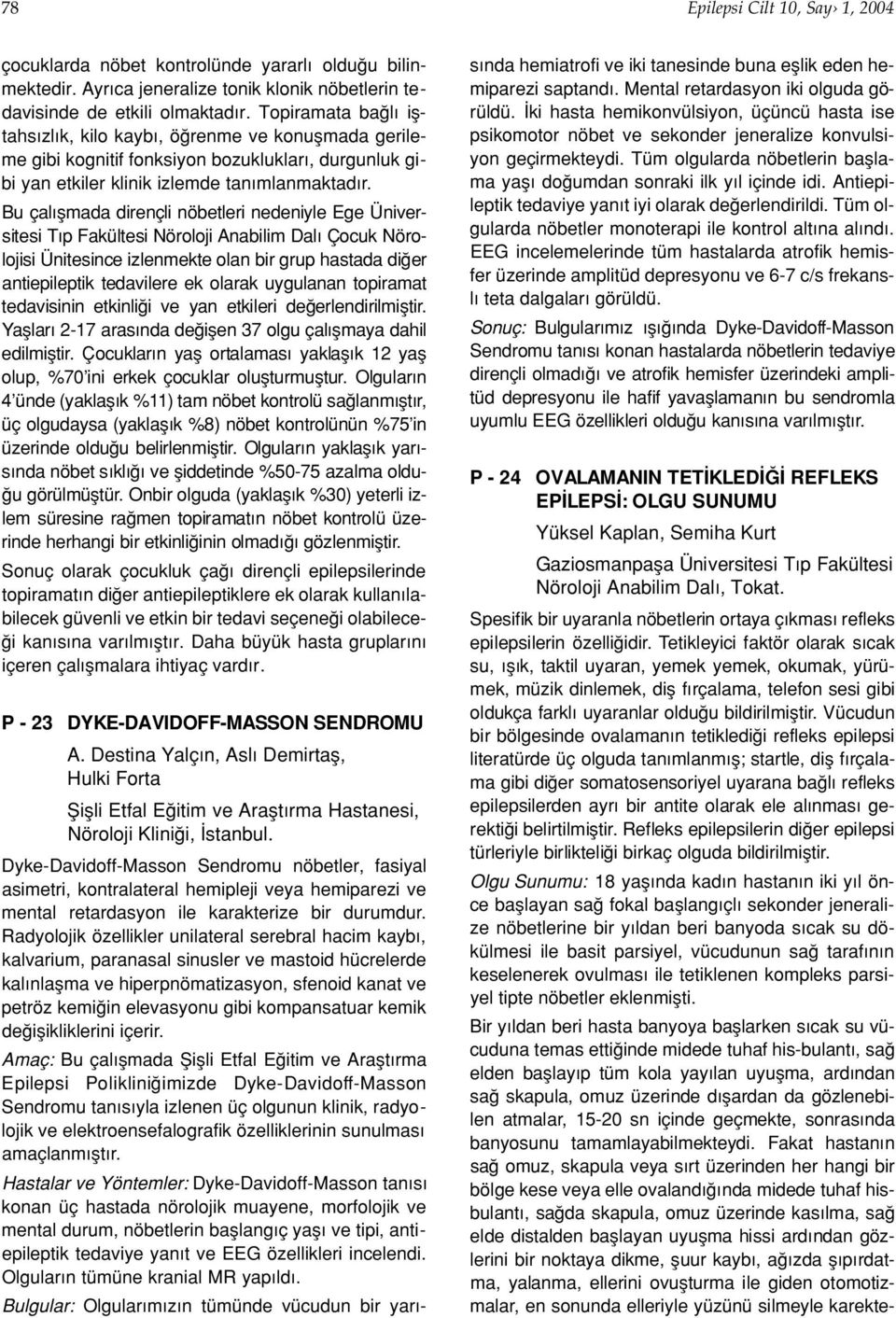 Bu çal flmada dirençli nöbetleri nedeniyle Ege Üniversitesi T p Fakültesi Nöroloji Anabilim Dal Çocuk Nörolojisi Ünitesince izlenmekte olan bir grup hastada di er antiepileptik tedavilere ek olarak