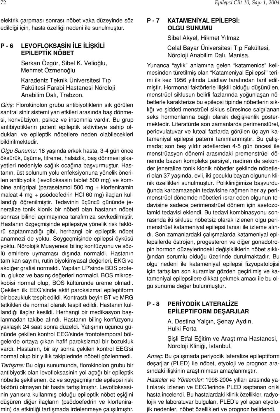 Girifl: Florokinolon grubu antibiyotiklerin s k görülen santral sinir sistemi yan etkileri aras nda bafl dönmesi, konvülziyon, psikoz ve insomnia vard r.