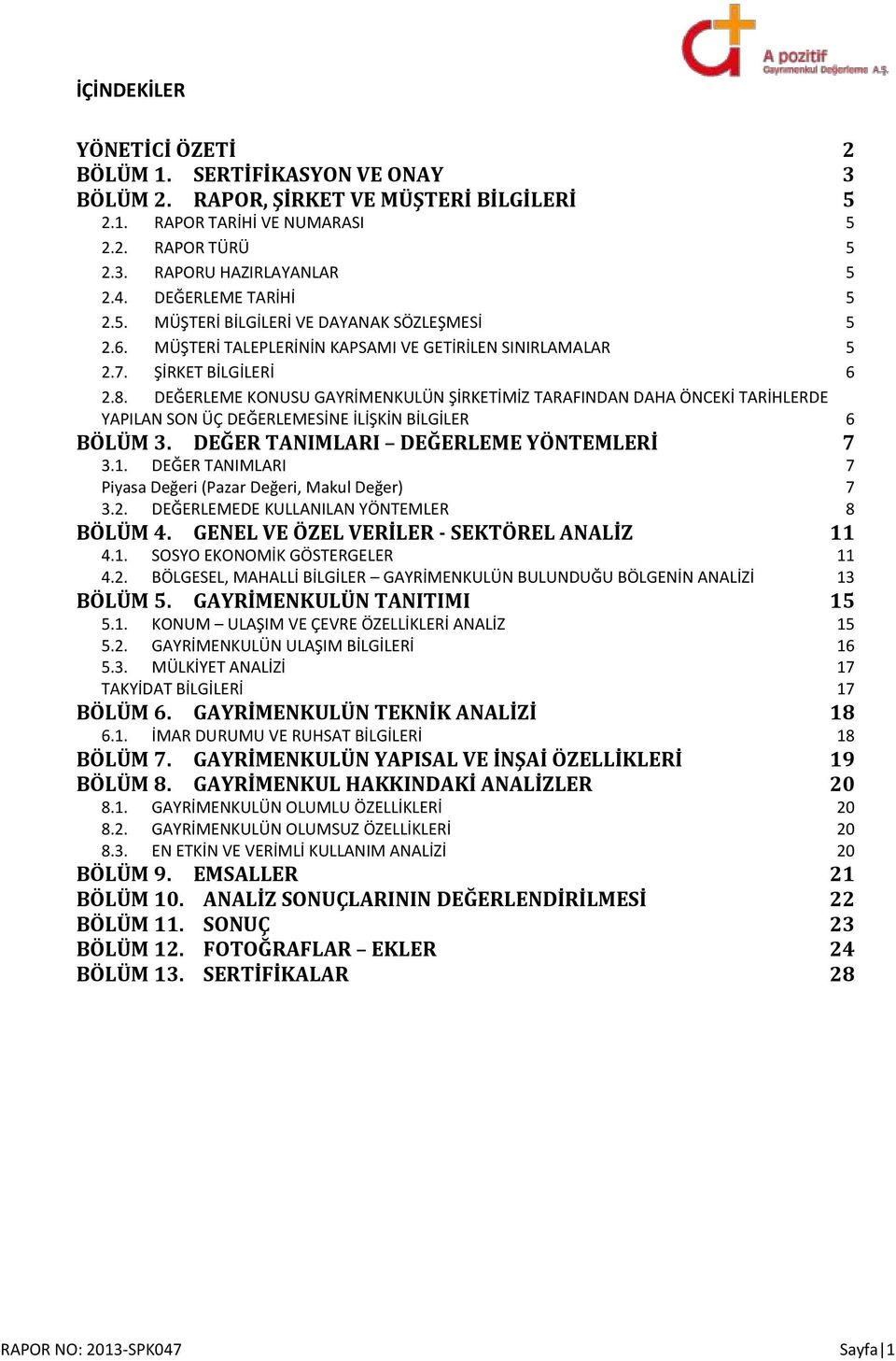 DEĞERLEME KONUSU GAYRİMENKULÜN ŞİRKETİMİZ TARAFINDAN DAHA ÖNCEKİ TARİHLERDE YAPILAN SON ÜÇ DEĞERLEMESİNE İLİŞKİN BİLGİLER 6 BÖLÜM 3. DEĞER TANIMLARI DEĞERLEME YÖNTEMLERİ 7 3.1.