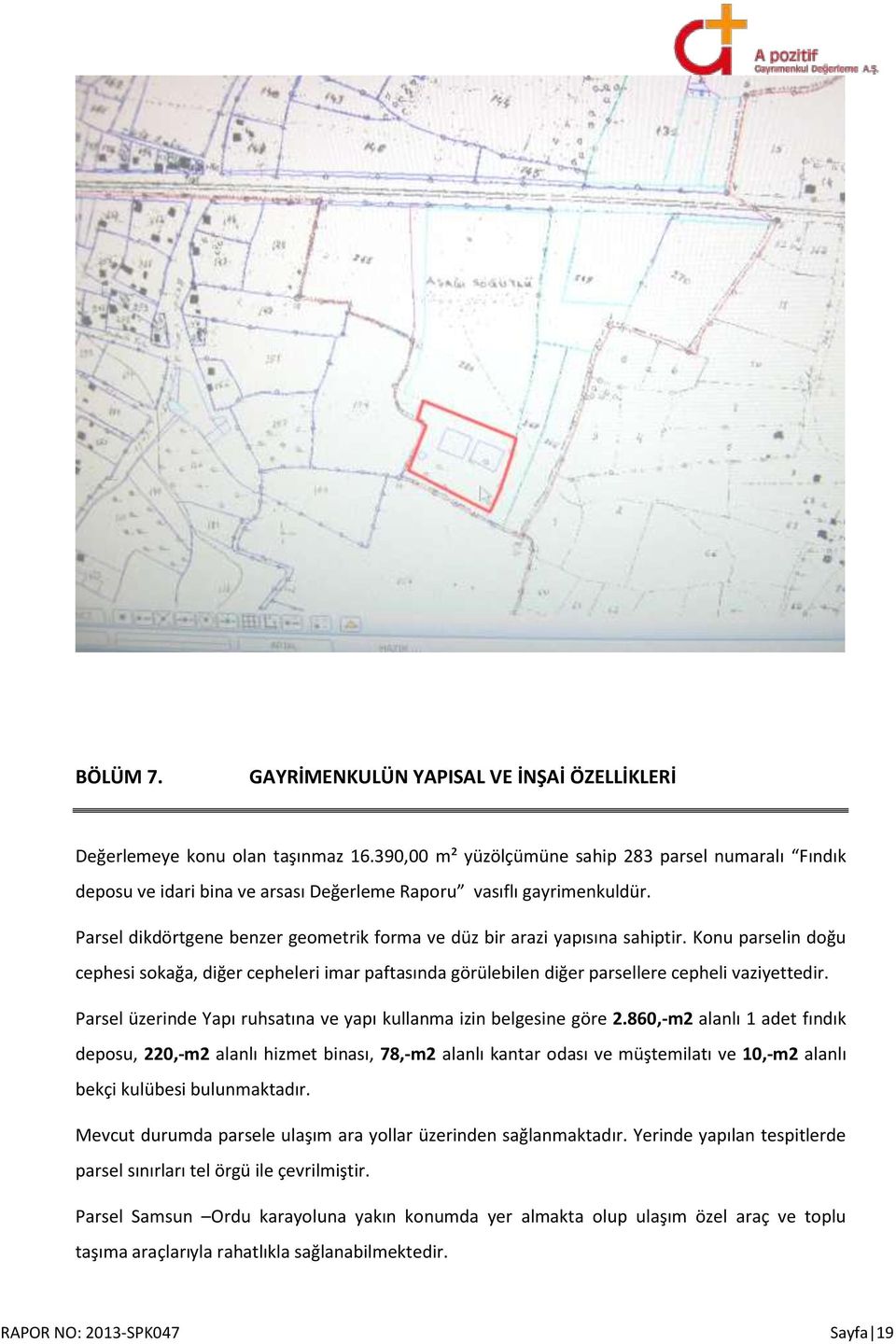 Parsel dikdörtgene benzer geometrik forma ve düz bir arazi yapısına sahiptir. Konu parselin doğu cephesi sokağa, diğer cepheleri imar paftasında görülebilen diğer parsellere cepheli vaziyettedir.