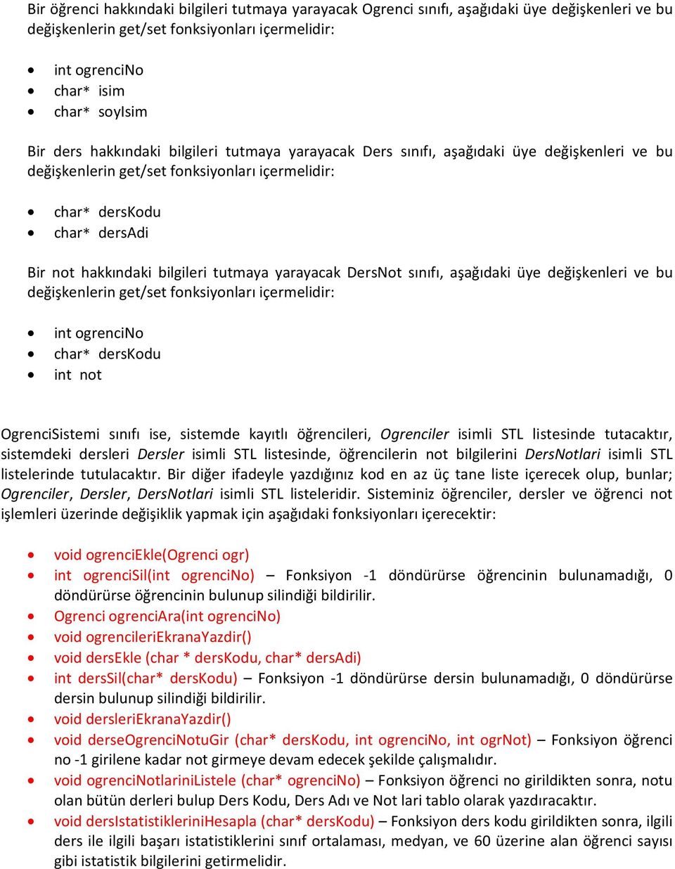 OgrenciSistemi sınıfı ise, sistemde kayıtlı öğrencileri, Ogrenciler isimli STL listesinde tutacaktır, sistemdeki dersleri Dersler isimli STL listesinde, öğrencilerin not bilgilerini DersNotlari