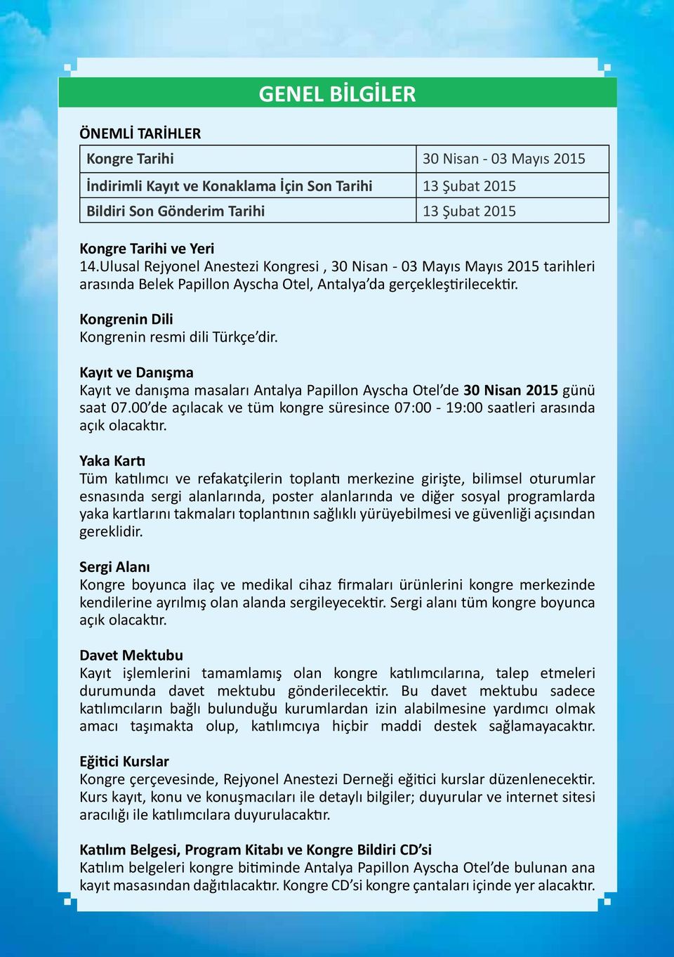 Kayıt ve Danışma Kayıt ve danışma masaları Antalya Papillon Ayscha Otel de 30 Nisan 2015 günü saat 07.00 de açılacak ve tüm kongre süresince 07:00-19:00 saatleri arasında açık olacaktır.