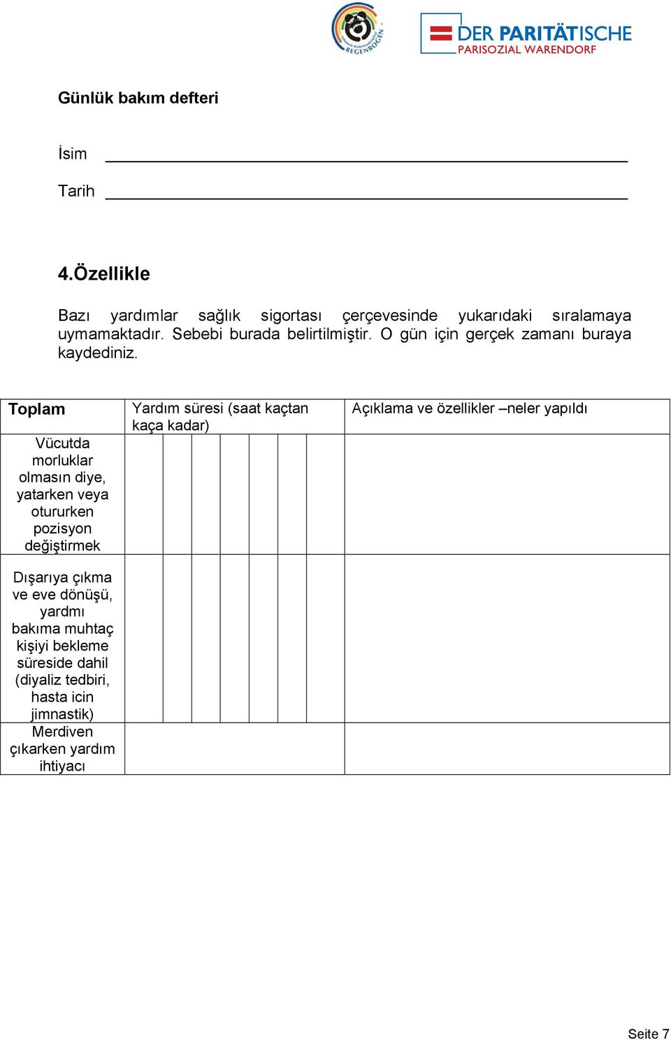 Toplam Vücutda morluklar olmasın diye, yatarken veya otururken pozisyon değiştirmek Dışarıya çıkma ve eve dönüşü,