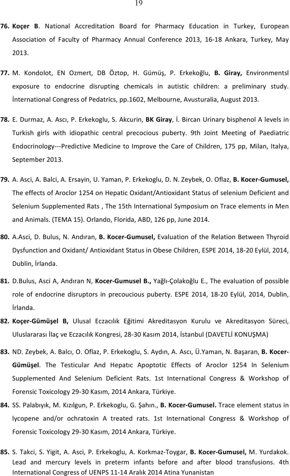 İnternational Congress of Pedatrics, pp.1602, Melbourne, Avusturalia, August 2013. 78. E. Durmaz, A. Ascı, P. Erkekoglu, S. Akcurin, BK Giray, İ.