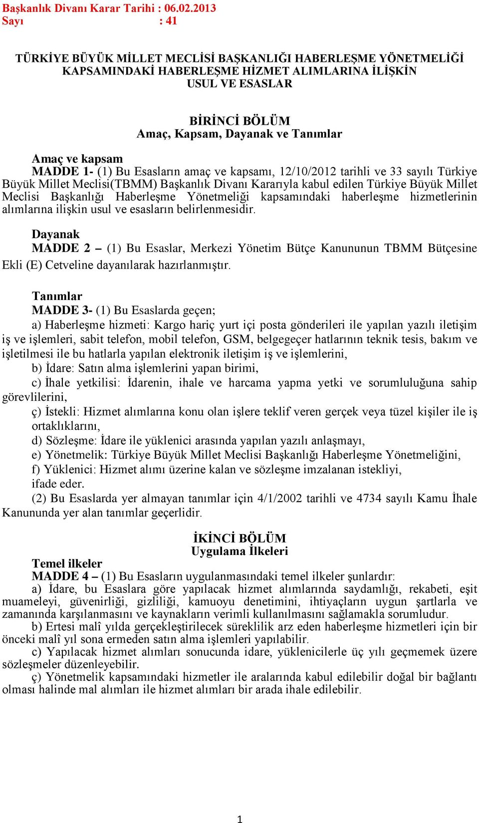 kapsam MADDE 1- (1) Bu Esasların amaç ve kapsamı, 12/10/2012 tarihli ve 33 sayılı Türkiye Büyük Millet Meclisi(TBMM) Başkanlık Divanı Kararıyla kabul edilen Türkiye Büyük Millet Meclisi Başkanlığı